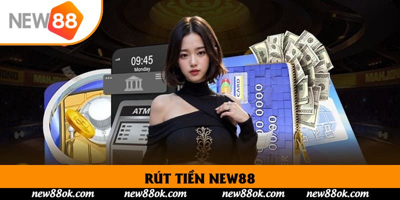Rút Tiền New88: Hướng Dẫn Chi Tiết Cho Tân Thủ Mới Bắt Đầu